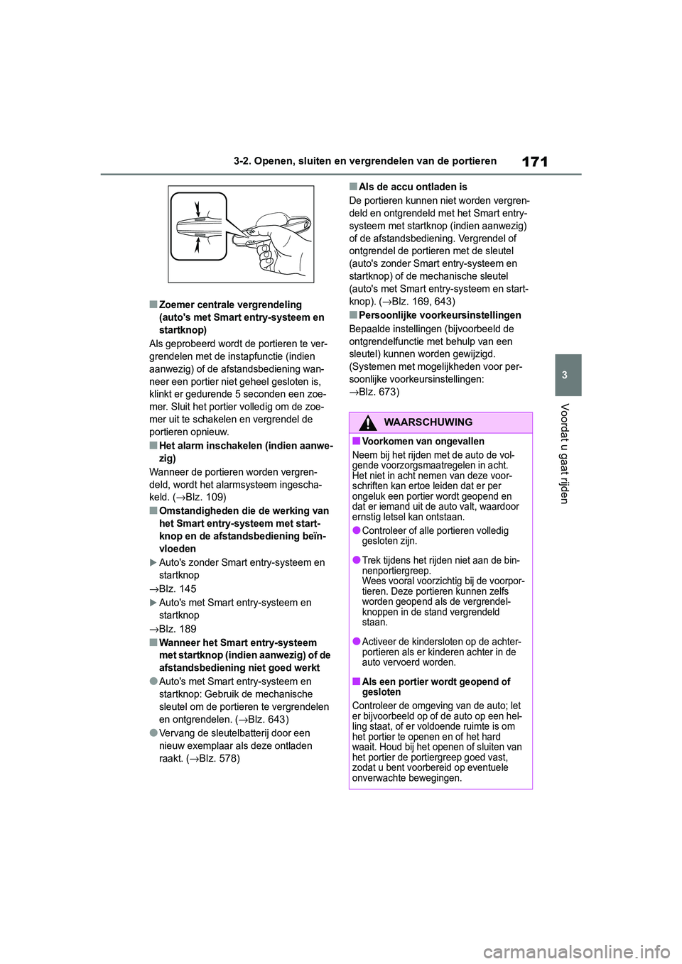 TOYOTA RAV4 2019 Instructieboekje (in Dutch) 171
3
3-2. Openen, sluiten en vergrendelen van de portieren
Voordat u gaat rijden
■Zoemer centrale vergrendeling
(auto's met Smart entry-systeem en
startknop)
Als geprobeerd wordt de portieren TOYOTA RAV4 2019 Instructieboekje (in Dutch) 171
3
3-2. Openen, sluiten en vergrendelen van de portieren
Voordat u gaat rijden
■Zoemer centrale vergrendeling
(auto's met Smart entry-systeem en
startknop)
Als geprobeerd wordt de portieren