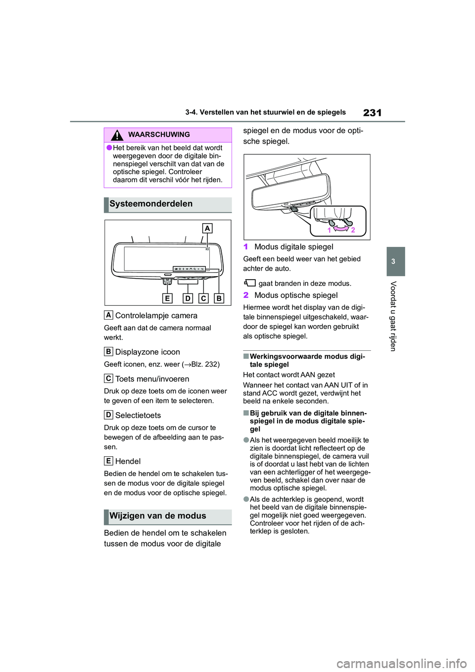 TOYOTA RAV4 2019  Instructieboekje (in Dutch) 231
3
3-4. Verstellen van het 
stuurwiel en de spiegels
Voordat u gaat rijden
Controlelampje camera
Geeft aan dat de camera normaal 
werkt.
Displayzone icoon
Geeft iconen, enz. weer ( →Blz. 232)
Toe