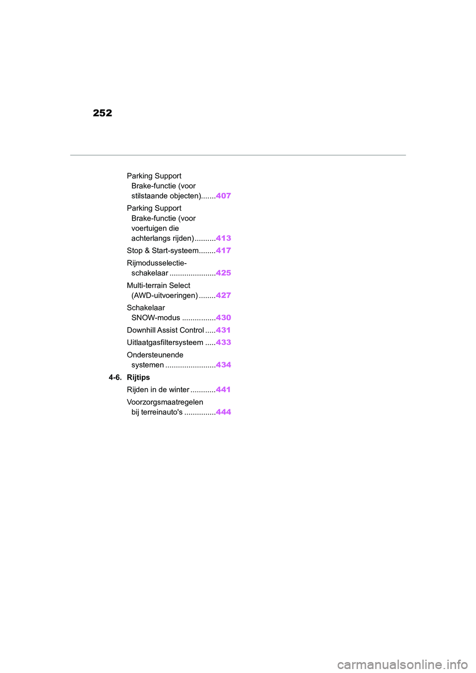 TOYOTA RAV4 2019  Instructieboekje (in Dutch) 252
Parking Support Brake-functie (voor 
stilstaande objecten)....... 407
Parking Support  Brake-functie (voor 
voertuigen die 
achterlangs rijden) .......... 413
Stop & Start-systeem........ 417
Rijm
