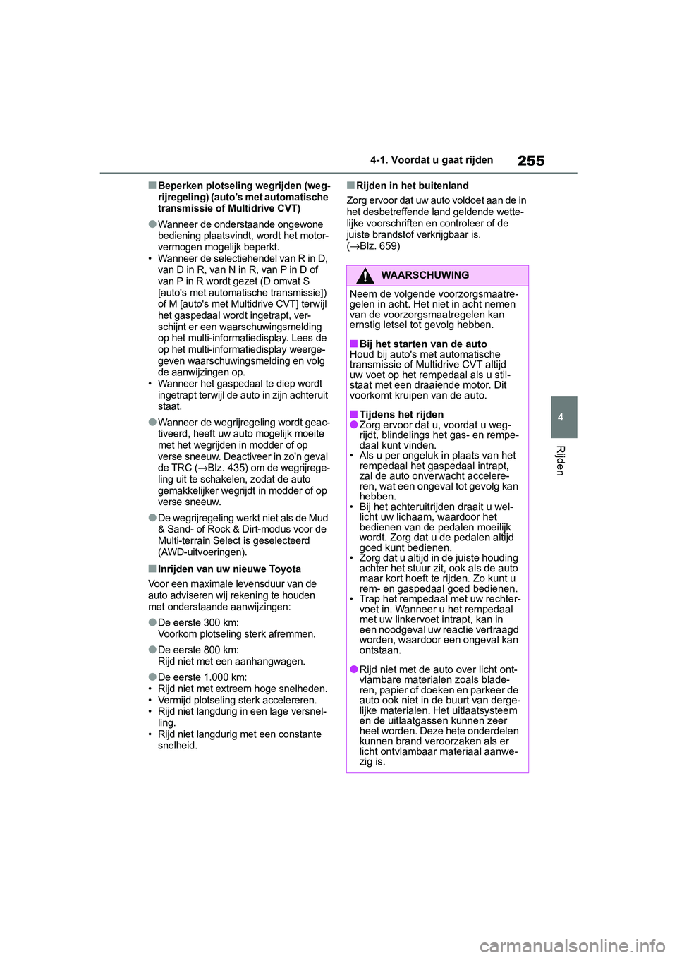 TOYOTA RAV4 2019  Instructieboekje (in Dutch) 255
4
4-1. Voordat u gaat rijden
Rijden
■Beperken plotselin
g wegrijden (weg-
rijregeling) (auto's met automatische 
transmissie of M ultidrive CVT)
●Wanneer de onderstaande ongewone 
bedienin