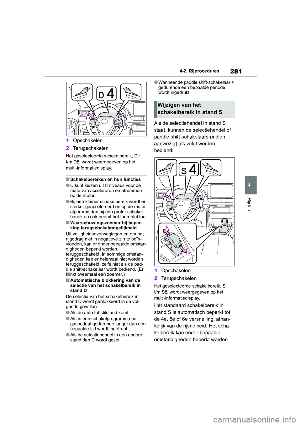 TOYOTA RAV4 2019  Instructieboekje (in Dutch) 281
4
4-2. Rijprocedures
Rijden
1
Opschakelen
2 Terugschakelen
Het geselecteerde schakelbereik, D1 
t/m D8, wordt weergegeven op het 
multi-informatiedisplay.
■Schakelbereiken en hun functies
●U k