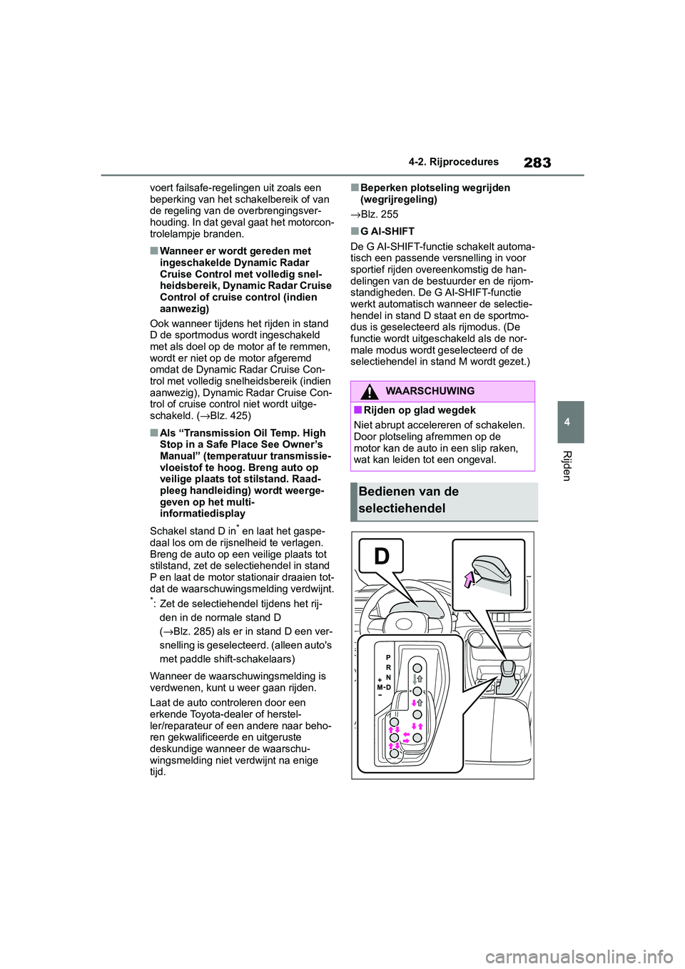 TOYOTA RAV4 2019  Instructieboekje (in Dutch) 283
4
4-2. Rijprocedures
Rijden
voert failsafe-regelingen uit zoals een 
beperking van het 
schakelbereik of van 
de regeling van de overbrengingsver-
houding. In dat geval gaat het motorcon-
trolelam