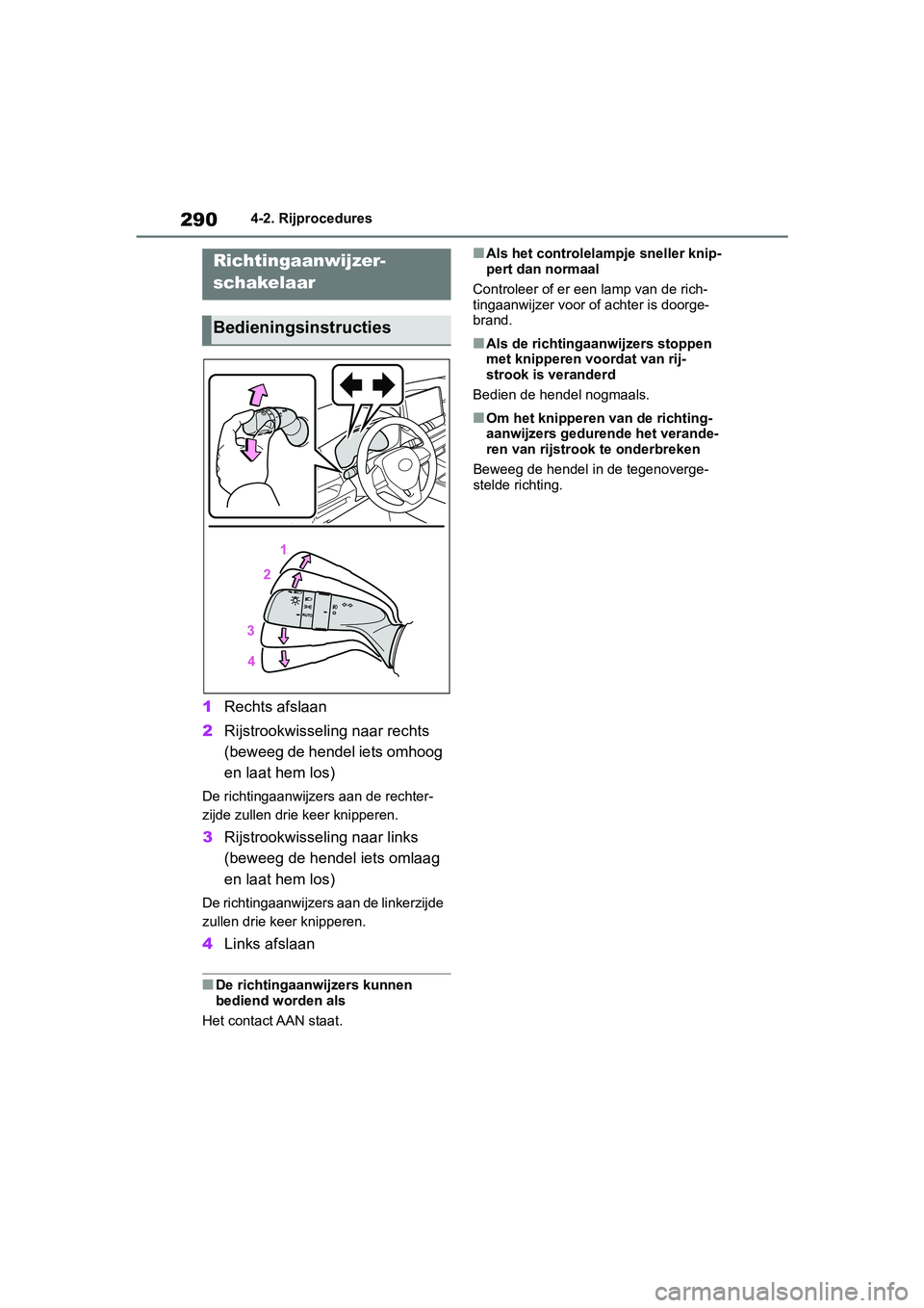 TOYOTA RAV4 2019  Instructieboekje (in Dutch) 2904-2. Rijprocedures
1Rechts afslaan
2 Rijstrookwisseling naar rechts 
(beweeg de hendel iets omhoog 
en laat hem los)
De richtingaanwijzers aan de rechter-
zijde zullen drie keer knipperen.
3Rijstro