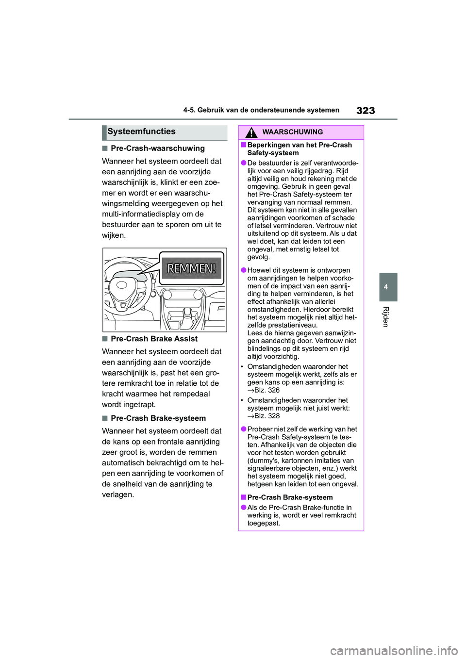 TOYOTA RAV4 2019  Instructieboekje (in Dutch) 323
4
4-5. Gebruik van de ondersteunende systemen
Rijden
■Pre-Crash-waarschuwing
Wanneer het systeem oordeelt dat 
een aanrijding aan de voorzijde 
waarschijnlijk is, k linkt er een zoe-
mer en word
