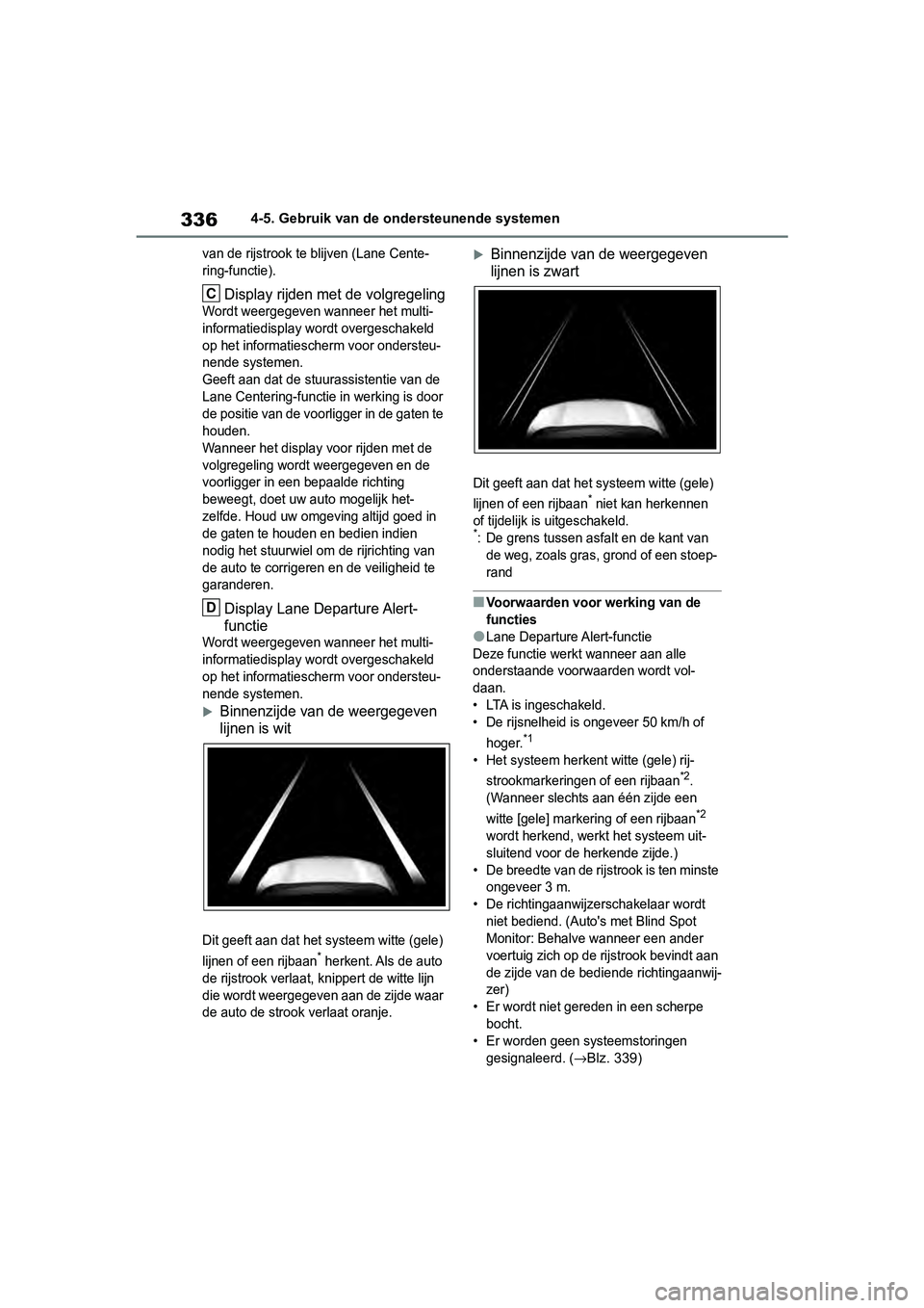 TOYOTA RAV4 2019  Instructieboekje (in Dutch) 3364-5. Gebruik van de ondersteunende systemen
van de rijstrook te blijven (Lane Cente-
ring-functie).
Display rijden met de volgregeling
Wordt weergegeven wanneer het multi-
informatiedisplay wordt o