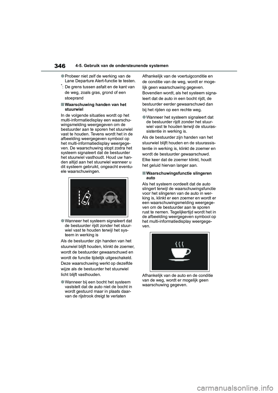 TOYOTA RAV4 2019  Instructieboekje (in Dutch) 3464-5. Gebruik van de ondersteunende systemen
●Probeer niet zelf de werking van de 
Lane Departure Alert-functie te testen.
*: De grens tussen asfalt en de kant van de weg, zoals gra s, grond of ee