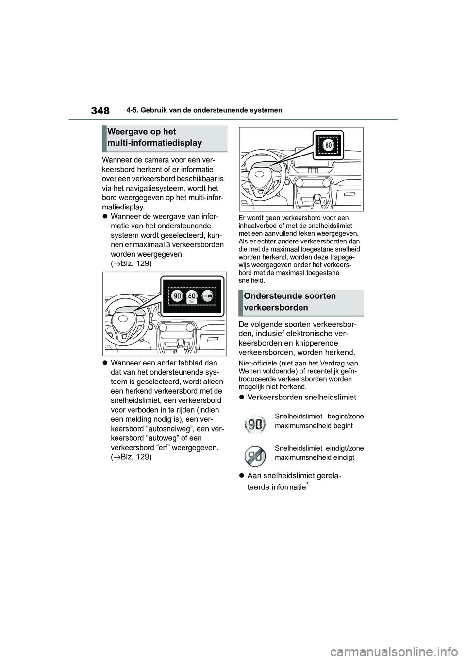 TOYOTA RAV4 2019  Instructieboekje (in Dutch) 3484-5. Gebruik van de ondersteunende systemen
Wanneer de camera voor een ver-
keersbord herkent of er informatie 
over een verkeersbord beschikbaar is 
via het navigatiesysteem, wordt het 
bord weerg