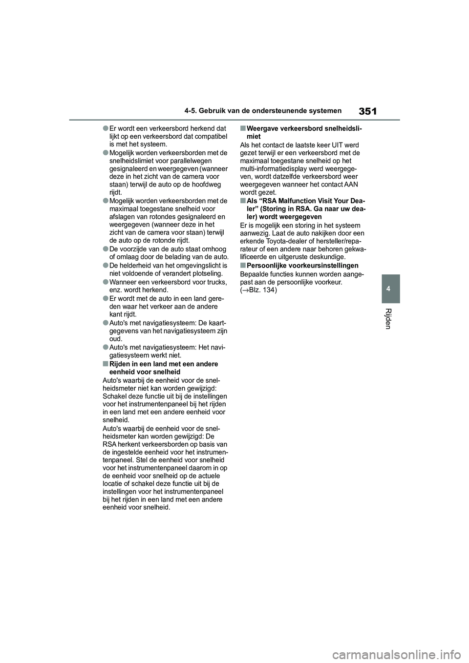 TOYOTA RAV4 2019  Instructieboekje (in Dutch) 351
4
4-5. Gebruik van de ondersteunende systemen
Rijden
●Er wordt een verkeersbord herkend dat 
lijkt op een verkeersbord dat compatibel 
is met het systeem.
●Mogelijk worden verkeersborden met d
