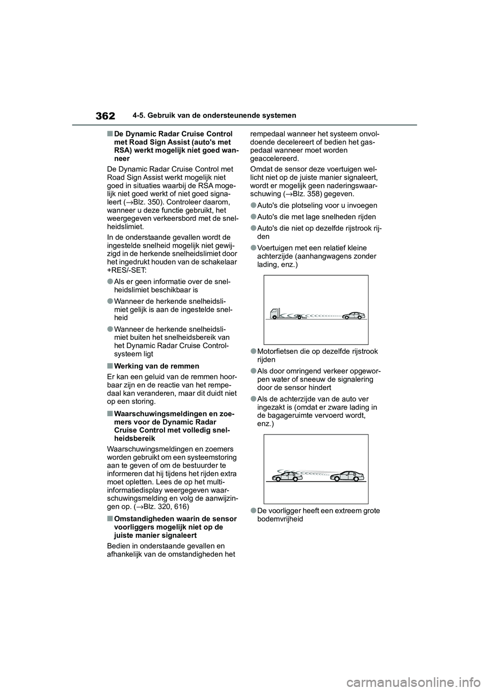 TOYOTA RAV4 2019  Instructieboekje (in Dutch) 3624-5. Gebruik van de ondersteunende systemen
■De Dynamic Radar Cruise Control 
met Road Sign Assist (auto's met 
RSA) werkt mogelijk niet goed wan-
neer
De Dynamic Radar Cruise Control met 
Ro