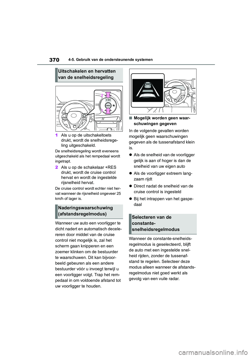 TOYOTA RAV4 2019  Instructieboekje (in Dutch) 3704-5. Gebruik van de ondersteunende systemen
1Als u op de uitschakeltoets 
drukt, wordt de snelheidsrege-
ling uitgeschakeld.
De snelheidsregeling wordt eveneens 
uitgeschakeld als het rempedaal wor
