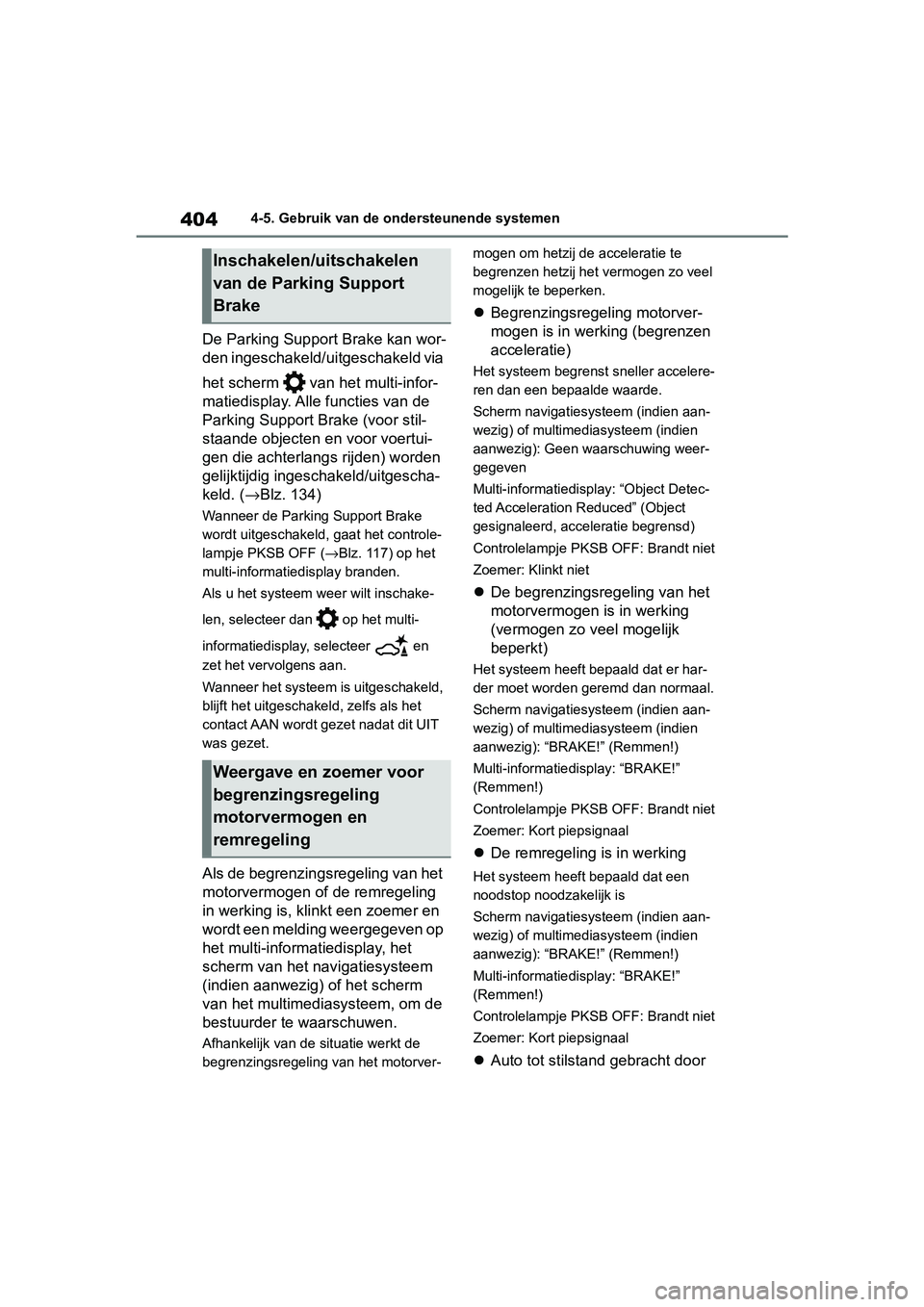 TOYOTA RAV4 2019  Instructieboekje (in Dutch) 4044-5. Gebruik van de ondersteunende systemen
De Parking Support Brake kan wor-
den ingeschakeld/uitgeschakeld via 
het scherm   van het multi-infor-
matiedisplay. Alle functies van de 
Parking Suppo