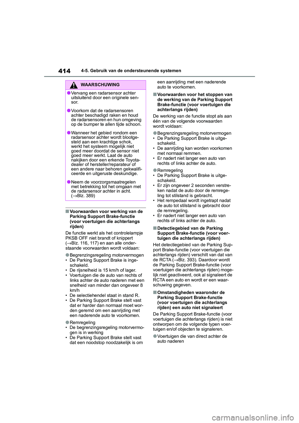 TOYOTA RAV4 2019  Instructieboekje (in Dutch) 4144-5. Gebruik van de ondersteunende systemen
■Voorwaarden voor werking van de 
Parking Support Brake-functie 
(voor voertuigen die achterlangs 
rijden)
De functie werkt als  het controlelampje 
PK