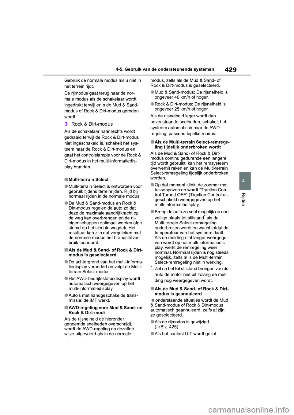 TOYOTA RAV4 2019  Instructieboekje (in Dutch) 429
4
4-5. Gebruik van de ondersteunende systemen
Rijden
Gebruik de normale modus als u niet in 
het terrein rijdt.
De rijmodus gaat t
erug naar de nor-
male modus als de schakelaar wordt 
ingedrukt t