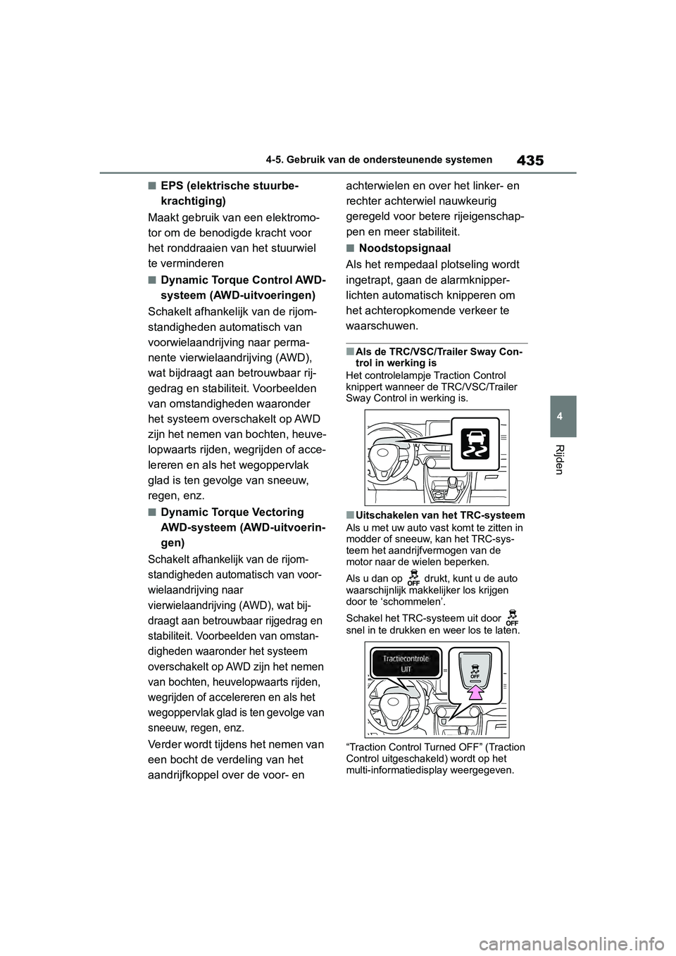 TOYOTA RAV4 2019  Instructieboekje (in Dutch) 435
4
4-5. Gebruik van de ondersteunende systemen
Rijden
■EPS (elektrische stuurbe-
krachtiging)
Maakt gebruik van een elektromo-
tor om de benodigde kracht voor 
het ronddraaien van het stuurwiel 
