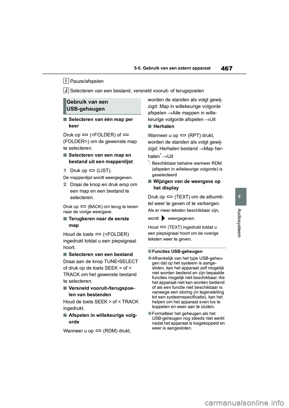 TOYOTA RAV4 2019  Instructieboekje (in Dutch) 467
5
5-5. Gebruik van een extern apparaat
Audiosysteem
Pauze/afspelen
Selecteren van een bestand, versneld vooruit- of terugspoelen
■Selecteren van één map per 
keer
Druk op   (<FOLDER) of   
(FO