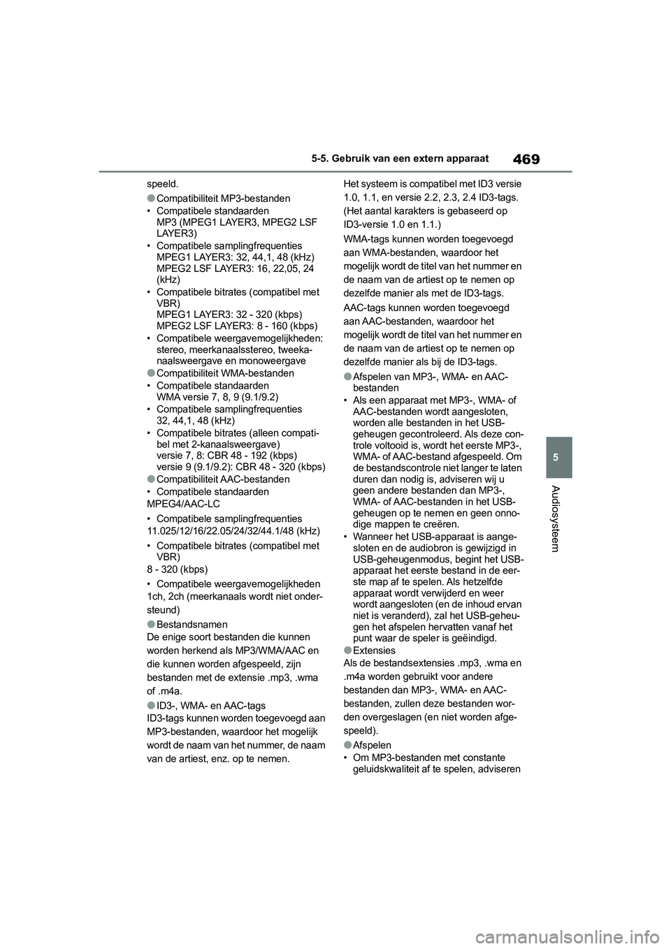 TOYOTA RAV4 2019  Instructieboekje (in Dutch) 469
5
5-5. Gebruik van een extern apparaat
Audiosysteem
speeld.
●Compatibiliteit MP3-bestanden
• Compatibele standaarden MP3 (MPEG1 LAYER3, MPEG2 LSF 
LAYER3)
• Compatibele samplingfrequenties M