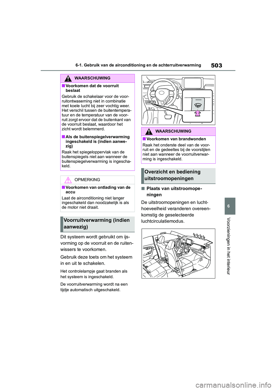 TOYOTA RAV4 2019  Instructieboekje (in Dutch) 503
6
6-1. Gebruik van de aircondition
ing en de achterruitverwarming
Voorzieningen in het interieur
Dit systeem wordt gebruikt om ijs-
vorming op de voorruit en de ruiten-
wissers te voorkomen.
Gebru