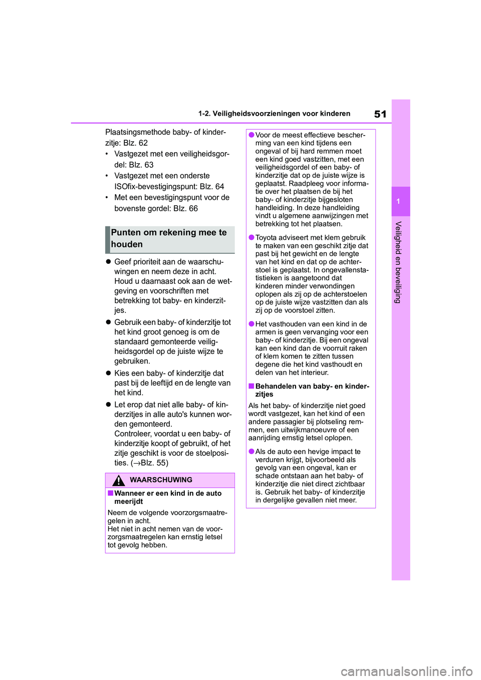 TOYOTA RAV4 2019  Instructieboekje (in Dutch) 51
1
1-2. Veiligheidsvoorzieningen voor kinderen
Veiligheid en beveiliging
Plaatsingsmethode baby- of kinder-
zitje: 
Blz. 62
• Vastgezet met een veiligheidsgor-
del: 
Blz. 63
• Vastgezet met een 