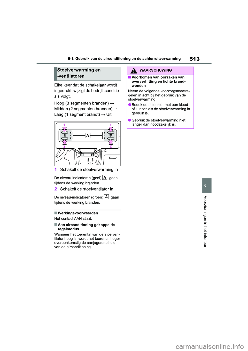 TOYOTA RAV4 2019  Instructieboekje (in Dutch) 513
6
6-1. Gebruik van de aircondition
ing en de achterruitverwarming
Voorzieningen in het interieur
Elke keer dat de schakelaar wordt 
ingedrukt, wijzigt de bedrijfsconditie 
als volgt.
Hoog (3 segme