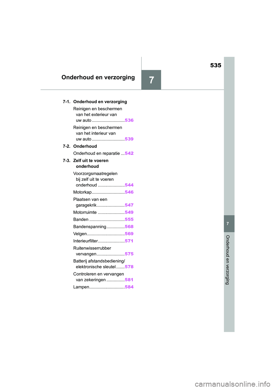 TOYOTA RAV4 2019  Instructieboekje (in Dutch) 7
535
7
Onderhoud en verzorging
Onderhoud en verzorging
7-1. Onderhoud en verzorgingReinigen en beschermen van het exterieur van 
uw auto ........................... 536
Reinigen en beschermen  van he