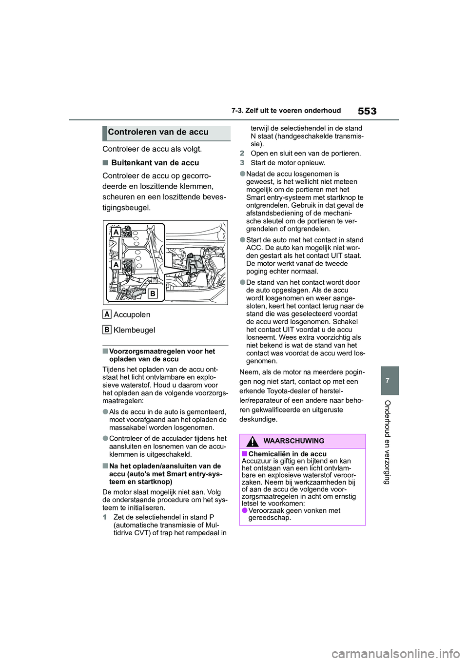 TOYOTA RAV4 2019  Instructieboekje (in Dutch) 553
7
7-3. Zelf uit te voeren onderhoud
Onderhoud en verzorging
Controleer de accu als volgt.
■Buitenkant van de accu
Controleer de accu op gecorro-
deerde en loszittende klemmen, 
scheuren en een l
