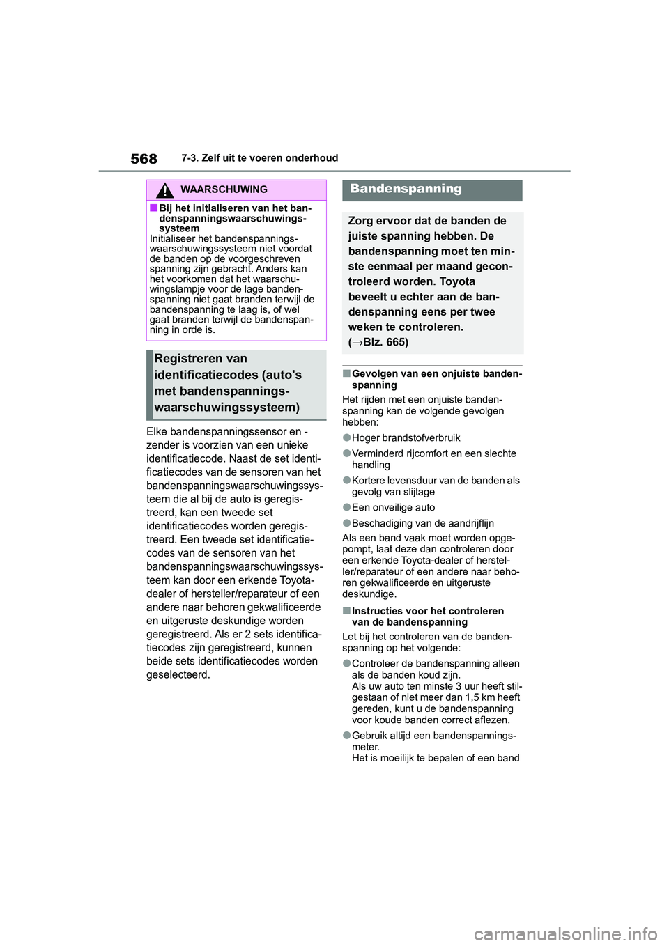 TOYOTA RAV4 2019  Instructieboekje (in Dutch) 5687-3. Zelf uit te voeren onderhoud
Elke bandenspanningssensor en -
zender is voorzien van een unieke 
identificatiecode. Naast de set identi-
ficatiecodes van de sensoren van het 
bandenspanningswaa