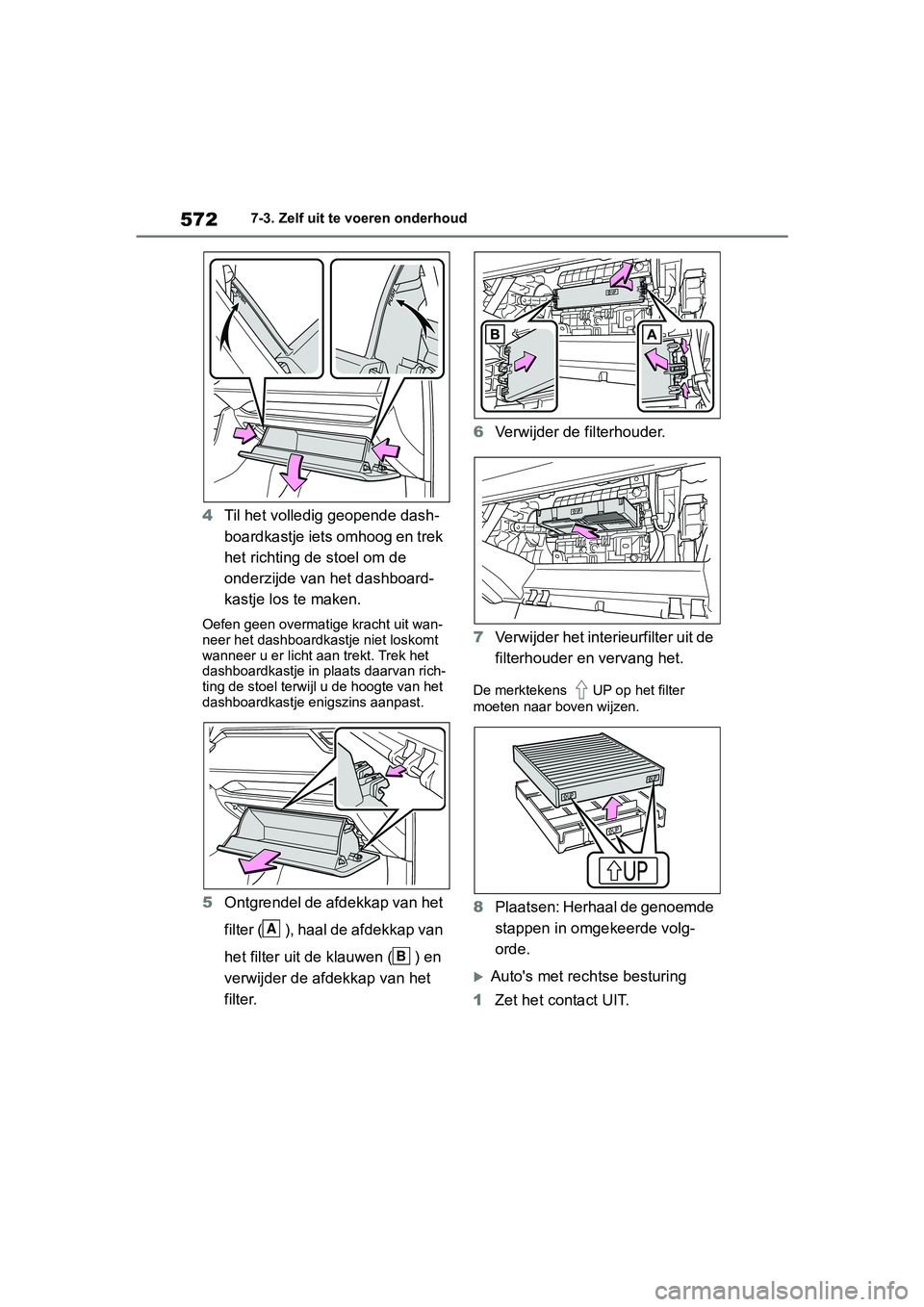 TOYOTA RAV4 2019  Instructieboekje (in Dutch) 5727-3. Zelf uit te voeren onderhoud
4Til het volledig geopende dash-
boardkastje iets omhoog en trek 
het richting de stoel om de 
onderzijde van het dashboard-
kastje los te maken.
Oefen geen overma