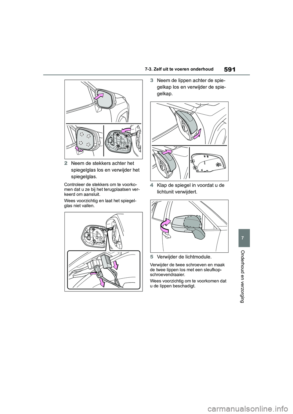 TOYOTA RAV4 2019  Instructieboekje (in Dutch) 591
7
7-3. Zelf uit te voeren onderhoud
Onderhoud en verzorging
2
Neem de stekkers achter het 
spiegelglas los en verwijder het 
spiegelglas.
Controleer de ste kkers om te voorko-
men dat u ze bij het