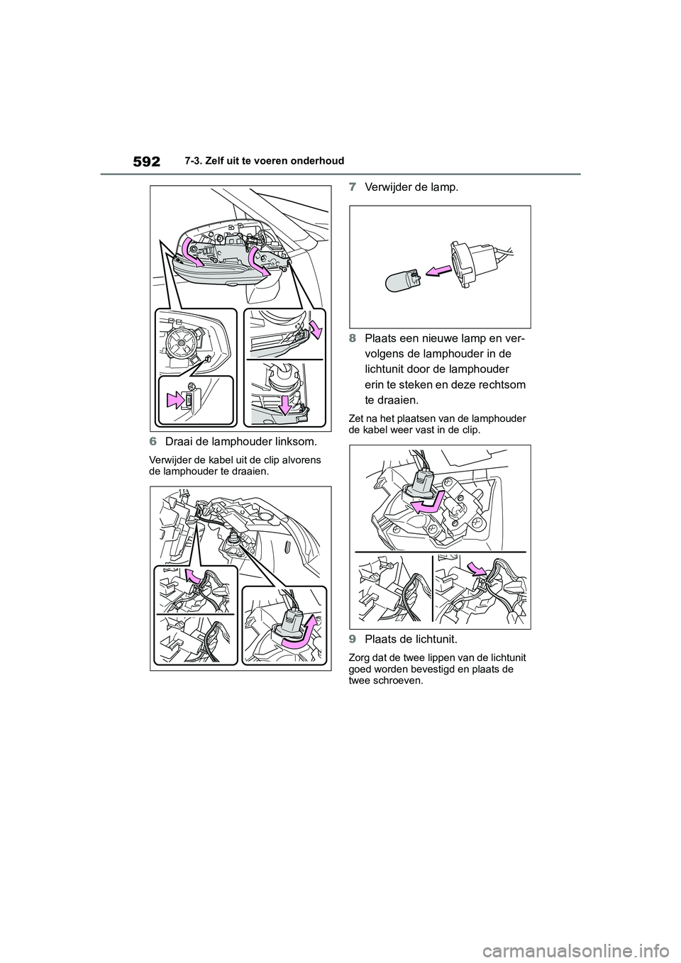 TOYOTA RAV4 2019  Instructieboekje (in Dutch) 5927-3. Zelf uit te voeren onderhoud
6Draai de lamphouder linksom.
Verwijder de kabel u it de clip alvorens 
de lamphouder te draaien.
7 Verwijder de lamp.
8 Plaats een nieuwe lamp en ver-
volgens de 