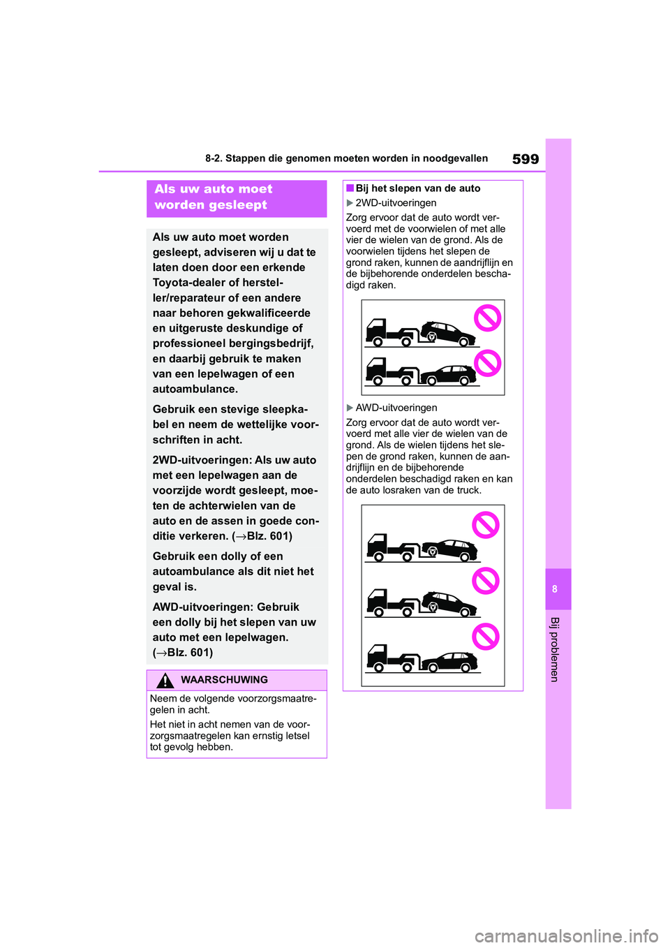 TOYOTA RAV4 2019  Instructieboekje (in Dutch) 599
8
8-2. Stappen die genomen moeten worden in noodgevallen
Bij problemen
8-2.Stappen die genomen moeten worden in noodgevallen
Als uw auto moet 
worden gesleept
Als uw auto moet worden 
gesleept, ad