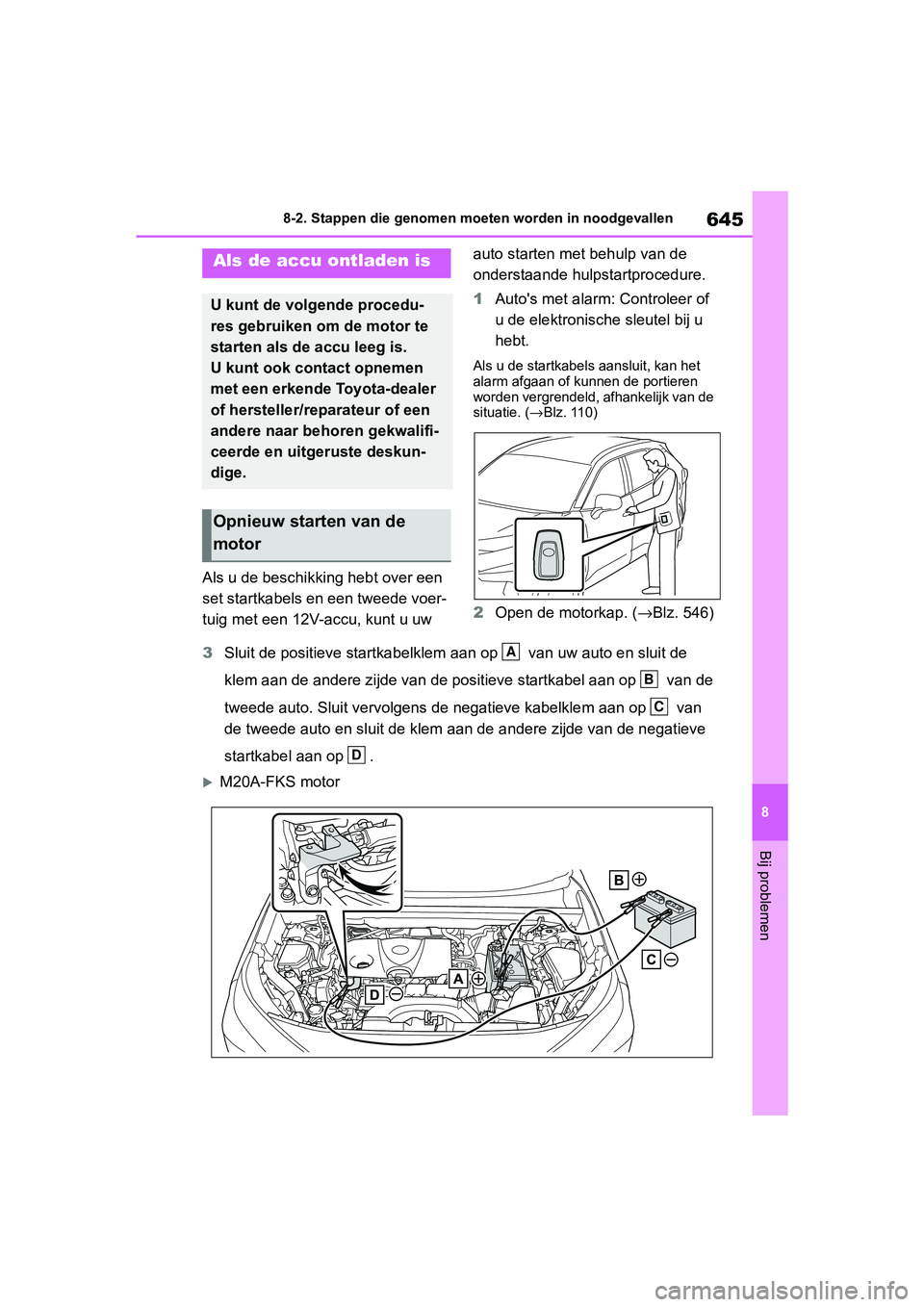 TOYOTA RAV4 2019  Instructieboekje (in Dutch) 645
8
8-2. Stappen die genomen moeten worden in noodgevallen
Bij problemen
Als u de beschikking hebt over een 
set startkabels en een tweede voer-
tuig met een 12V-accu, kunt u uw 
auto starten met be