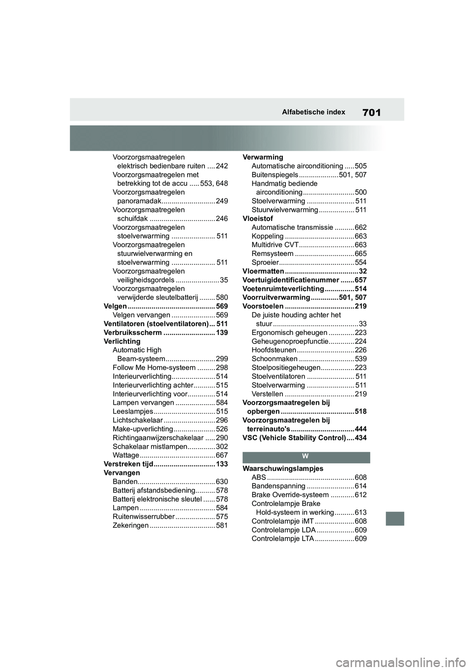 TOYOTA RAV4 2019  Instructieboekje (in Dutch) 701Alfabetische index
Voorzorgsmaatregelen elektrisch bedienbare ruiten .... 242
Voorzorgsmaatregelen met  betrekking tot de  accu ..... 553, 648
Voorzorgsmaatregelen 
panoramadak.....................