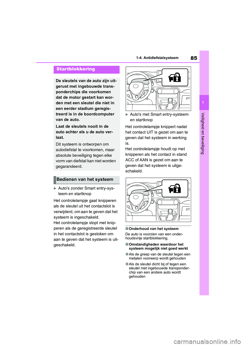 TOYOTA RAV4 2019  Instructieboekje (in Dutch) 85
1
1-4. Antidiefstalsysteem
Veiligheid en beveiliging
1-4.Antidiefstalsysteem
Auto's zonder Smart entry-sys-
teem en startknop
Het controlelampje  gaat knipperen 
als de sleutel uit het conta