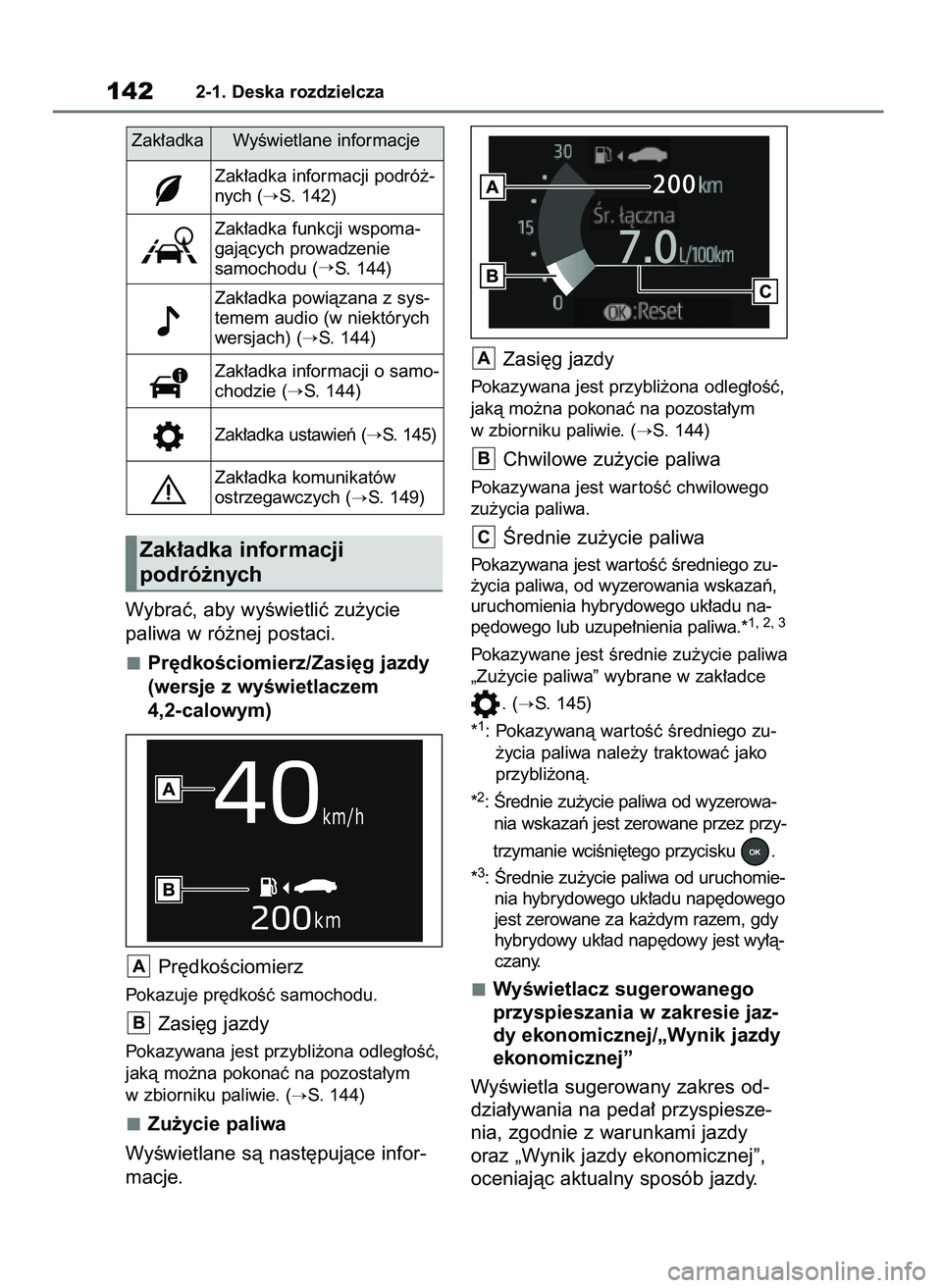 TOYOTA RAV4 2019  Instrukcja obsługi (in Polish) Wybraç, aby wyÊwietliç zu˝ycie 
paliwa w ró˝nej postaci.
Pr´dkoÊciomierz/Zasi´g jazdy
(wersje z wyÊwietlaczem 
4,2-calowym)
Pr´dkoÊciomierz
Pokazuje pr´dkoÊç samochodu.
Zasi´g jazdy
Po
