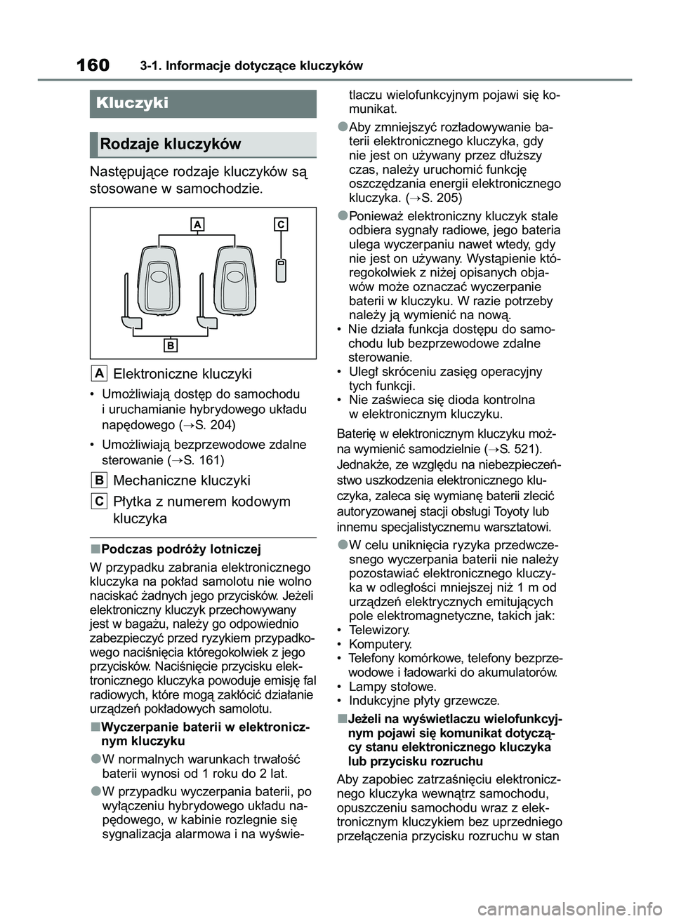 TOYOTA RAV4 2019 Instrukcja obsługi (in Polish) Nast´pujàce rodzaje kluczyków sà
stosowane w samochodzie.
Elektroniczne kluczyki
• Umo˝liwiajà dost´p do samochodu
i uruchamianie hybrydowego uk∏adu
nap´dowego (
S. 204)
• Umo˝liwiaj TOYOTA RAV4 2019 Instrukcja obsługi (in Polish) Nast´pujàce rodzaje kluczyków sà
stosowane w samochodzie.
Elektroniczne kluczyki
• Umo˝liwiajà dost´p do samochodu
i uruchamianie hybrydowego uk∏adu
nap´dowego (
S. 204)
• Umo˝liwiaj