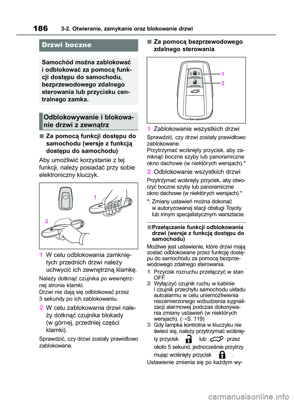 TOYOTA RAV4 2019  Instrukcja obsługi (in Polish) Za pomocà funkcji dost´pu do
samochodu (wersje z funkcjà
dost´pu do samochodu)
Aby umo˝liwiç korzystanie z tej
funkcji, nale˝y posiadaç przy sobie
elektroniczny kluczyk.
1W celu odblokowania z