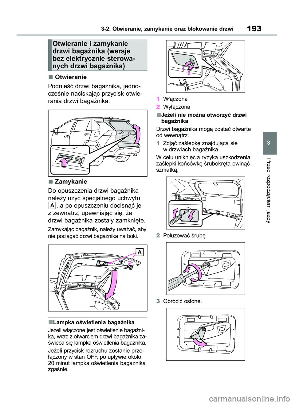 TOYOTA RAV4 2019 Instrukcja obsługi (in Polish) Otwieranie
PodnieÊç drzwi baga˝nika, jedno-
czeÊnie naciskajàc przycisk otwie-
rania drzwi baga˝nika.
Zamykanie
Do opuszczenia drzwi baga˝nika
nale˝y u˝yç specjalnego uchwytu
, a po opuszcze TOYOTA RAV4 2019 Instrukcja obsługi (in Polish) Otwieranie
PodnieÊç drzwi baga˝nika, jedno-
czeÊnie naciskajàc przycisk otwie-
rania drzwi baga˝nika.
Zamykanie
Do opuszczenia drzwi baga˝nika
nale˝y u˝yç specjalnego uchwytu
, a po opuszcze
