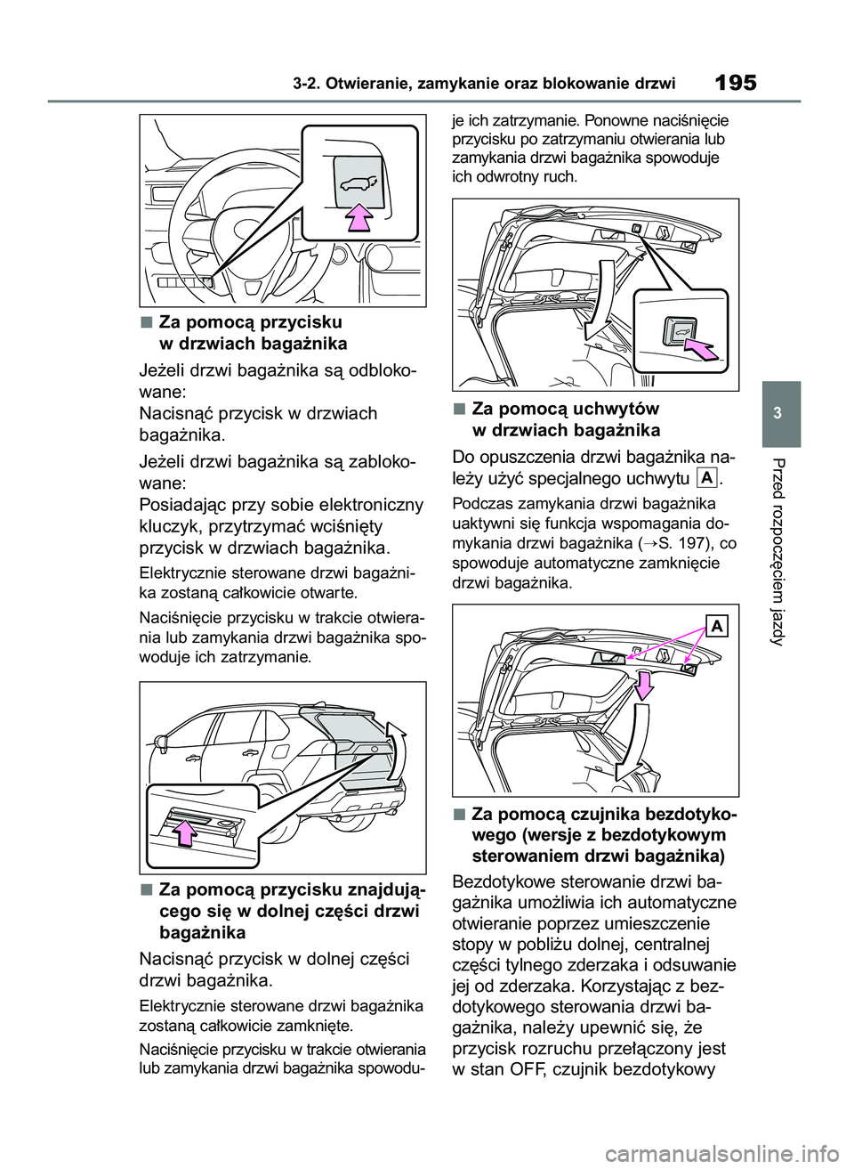 TOYOTA RAV4 2019 Instrukcja obsługi (in Polish) Za pomocà przycisku
w drzwiach baga˝nika
Je˝eli drzwi baga˝nika sà odbloko-
wane:
Nacisnàç przycisk w drzwiach
baga˝nika.
Je˝eli drzwi baga˝nika sà zabloko-
wane:
Posiadajàc przy sobie el TOYOTA RAV4 2019 Instrukcja obsługi (in Polish) Za pomocà przycisku
w drzwiach baga˝nika
Je˝eli drzwi baga˝nika sà odbloko-
wane:
Nacisnàç przycisk w drzwiach
baga˝nika.
Je˝eli drzwi baga˝nika sà zabloko-
wane:
Posiadajàc przy sobie el