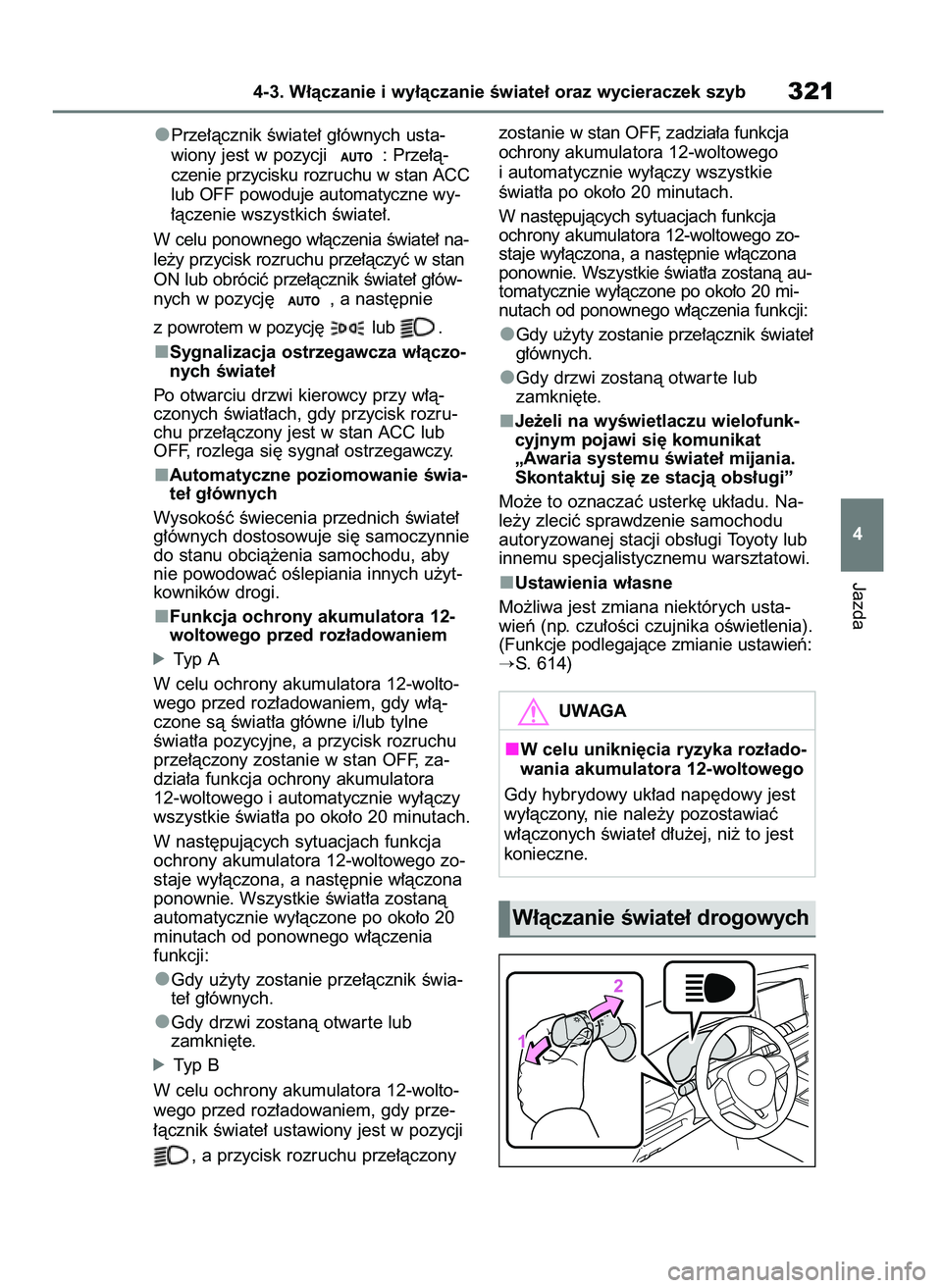TOYOTA RAV4 2019 Instrukcja obsługi (in Polish) Prze∏àcznik Êwiate∏ g∏ównych usta-
wiony jest w pozycji : Prze∏à-
czenie przycisku rozruchu w stan ACC
lub OFF powoduje automatyczne wy-
∏àczenie wszystkich Êwiate∏.
W celu ponowneg TOYOTA RAV4 2019 Instrukcja obsługi (in Polish) Prze∏àcznik Êwiate∏ g∏ównych usta-
wiony jest w pozycji : Prze∏à-
czenie przycisku rozruchu w stan ACC
lub OFF powoduje automatyczne wy-
∏àczenie wszystkich Êwiate∏.
W celu ponowneg