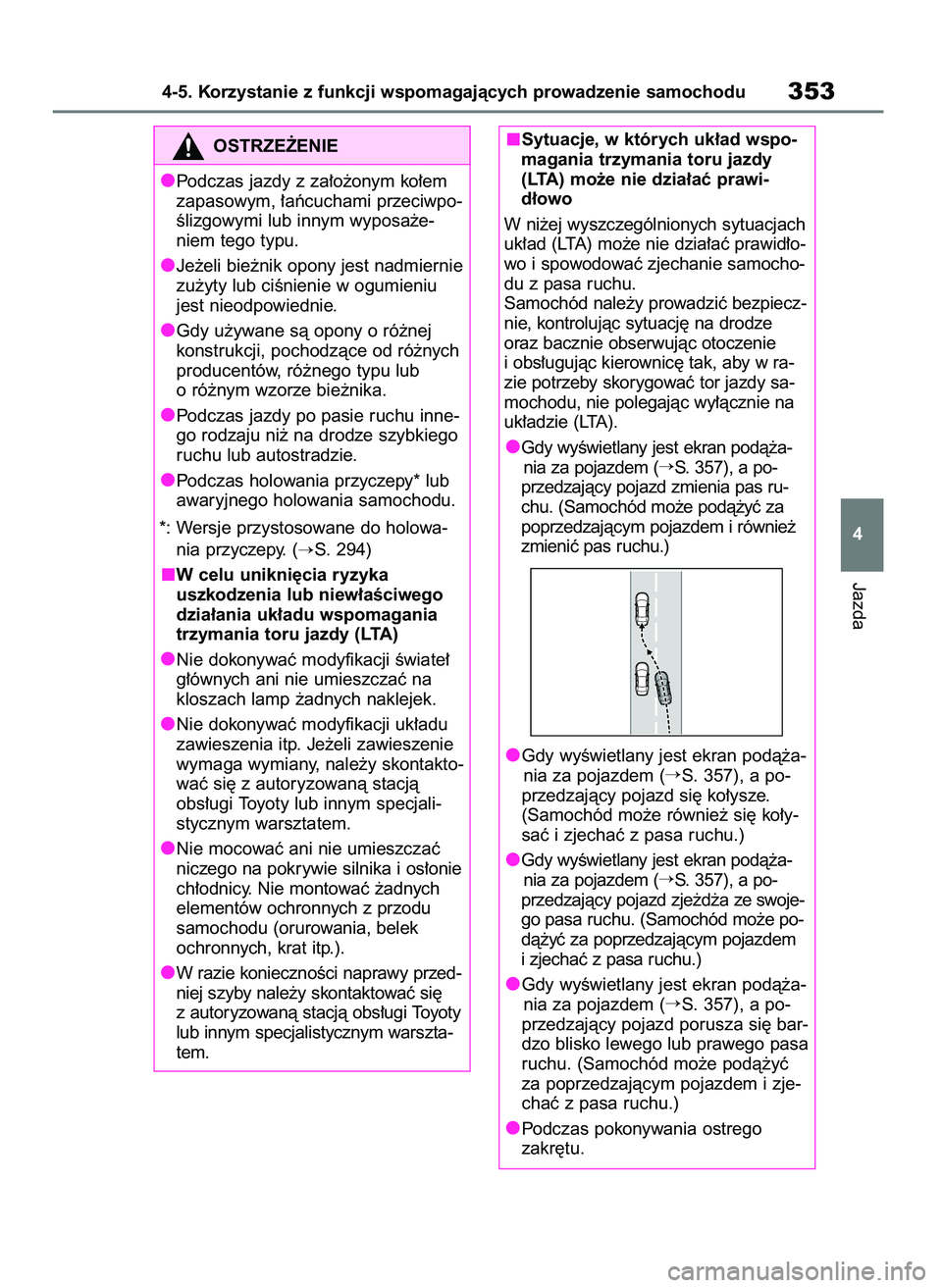 TOYOTA RAV4 2019  Instrukcja obsługi (in Polish) Jazda
4-5. Korzystanie z funkcji wspomagajàcych prowadzenie samochodu353
4
OSTRZE˚ENIE
Podczas jazdy z za∏o˝onym ko∏em
zapasowym, ∏aƒcuchami przeciwpo-
Êlizgowymi lub innym wyposa˝e-
niem 