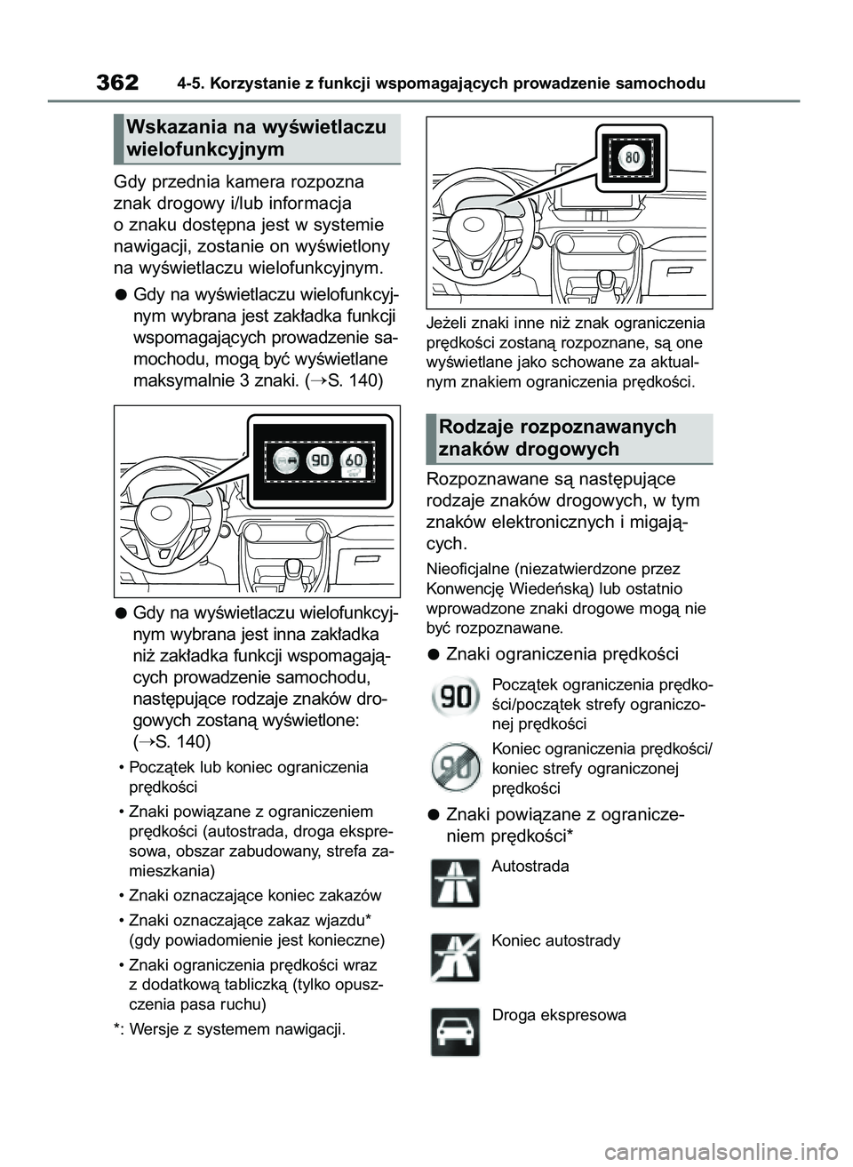 TOYOTA RAV4 2019  Instrukcja obsługi (in Polish) Gdy przednia kamera rozpozna
znak drogowy i/lub informacja
o znaku dost´pna jest w systemie
nawigacji, zostanie on wyÊwietlony
na wyÊwietlaczu wielofunkcyjnym.
Gdy na wyÊwietlaczu wielofunkcyj-
ny