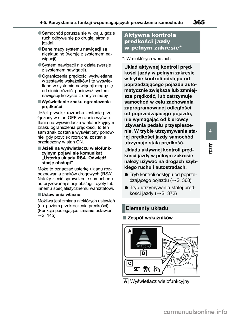 TOYOTA RAV4 2019  Instrukcja obsługi (in Polish) Samochód porusza si´ w kraju, gdzie
ruch odbywa si´ po drugiej stronie
jezdni.
Dane mapy systemu nawigacji sà
nieaktualne (wersje z systemem na-
wigacji).
System nawigacji nie dzia∏a (wersje
z s