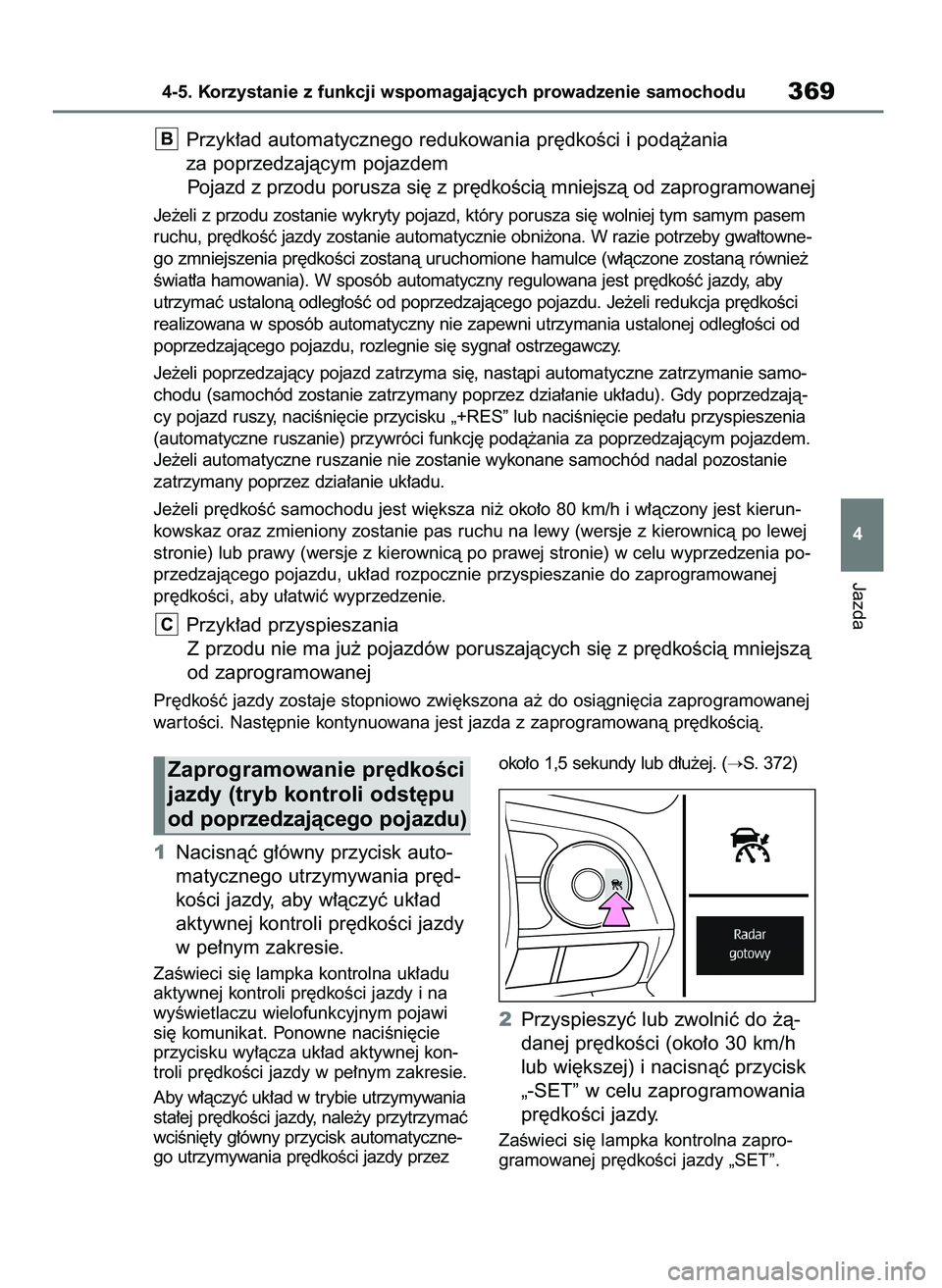 TOYOTA RAV4 2019  Instrukcja obsługi (in Polish) 1Nacisnàç g∏ówny przycisk auto-
matycznego utrzymywania pr´d-
koÊci jazdy, aby w∏àczyç uk∏ad
aktywnej kontroli pr´dkoÊci jazdy
w pe∏nym zakresie.
ZaÊwieci si´ lampka kontrolna uk∏