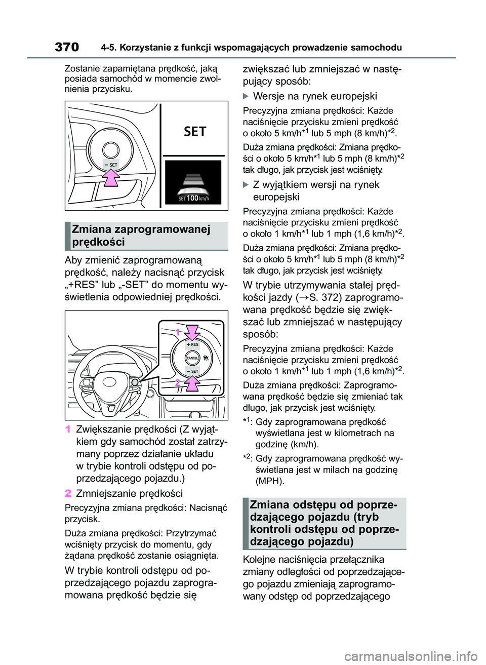 TOYOTA RAV4 2019  Instrukcja obsługi (in Polish) Zostanie zapami´tana pr´dkoÊç, jakà
posiada samochód w momencie zwol-
nienia przycisku.
Aby zmieniç zaprogramowanà
pr´dkoÊç, nale˝y nacisnàç przycisk
„+RES” lub „-SET” do momentu