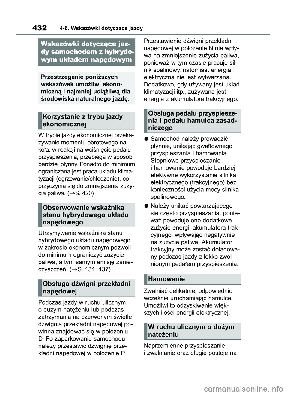 TOYOTA RAV4 2019  Instrukcja obsługi (in Polish) W trybie jazdy ekonomicznej przeka-
zywanie momentu obrotowego na
ko∏a, w reakcji na wciÊni´cie peda∏u
przyspieszenia, przebiega w sposób
bardziej p∏ynny. Ponadto do minimum
ograniczana jest 