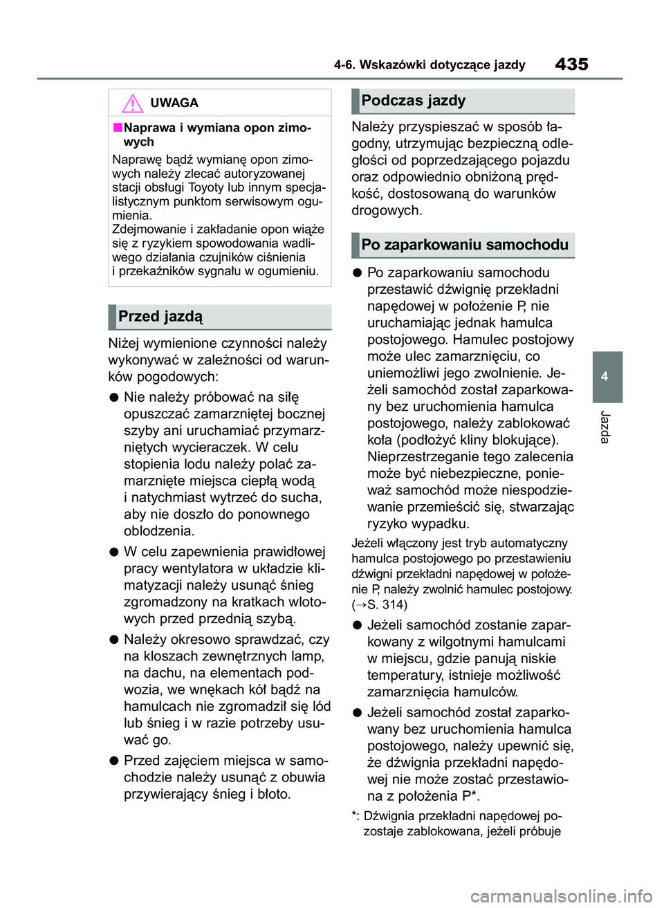 TOYOTA RAV4 2019  Instrukcja obsługi (in Polish) Ni˝ej wymienione czynnoÊci nale˝y
wykonywaç w zale˝noÊci od warun-
ków pogodowych:
Nie nale˝y próbowaç na si∏´
opuszczaç zamarzni´tej bocznej
szyby ani uruchamiaç przymarz-
ni´tych wy