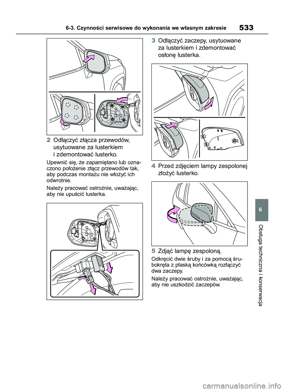 TOYOTA RAV4 2019  Instrukcja obsługi (in Polish) 2Od∏àczyç z∏àcza przewodów,
usytuowane za lusterkiem 
i zdemontowaç lusterko.
Upewniç si´, ˝e zapami´tano lub ozna-
czono po∏o˝enie z∏àcz przewodów tak,
aby podczas monta˝u nie w