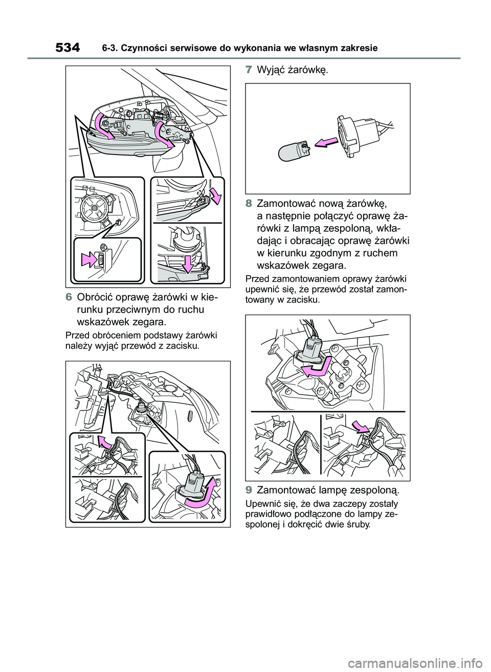 TOYOTA RAV4 2019  Instrukcja obsługi (in Polish) 6Obróciç opraw´ ˝arówki w kie-
runku przeciwnym do ruchu
wskazówek zegara.
Przed obróceniem podstawy ˝arówki
nale˝y wyjàç przewód z zacisku.
7Wyjàç ˝arówk´.
8Zamontowaç nowà ˝aró