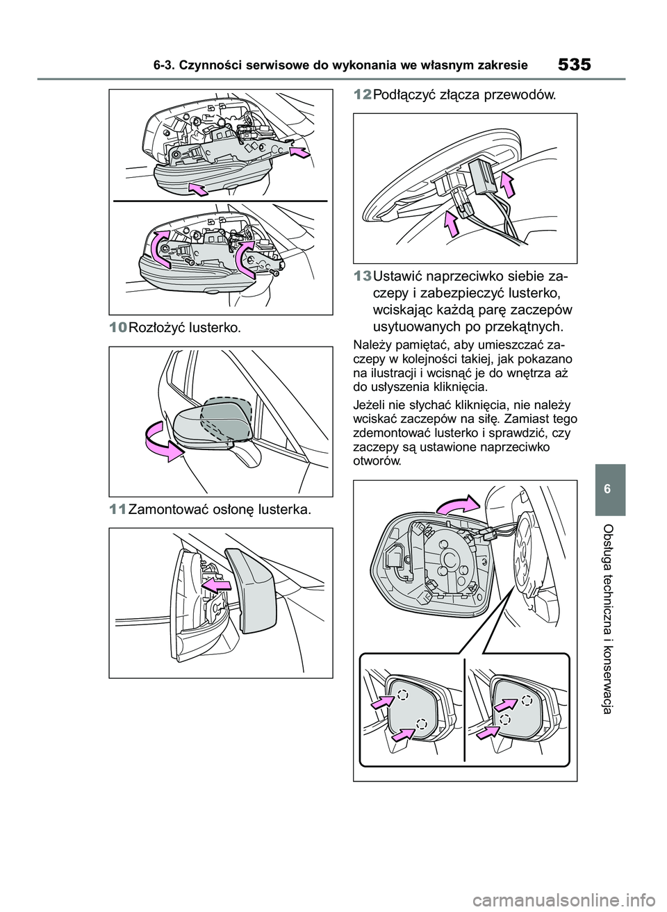 TOYOTA RAV4 2019  Instrukcja obsługi (in Polish) 10Roz∏o˝yç lusterko.
11Zamontowaç os∏on´ lusterka.12Pod∏àczyç z∏àcza przewodów.
13Ustawiç naprzeciwko siebie za-
czepy i zabezpieczyç lusterko,
wciskajàc ka˝dà par´ zaczepów
usy