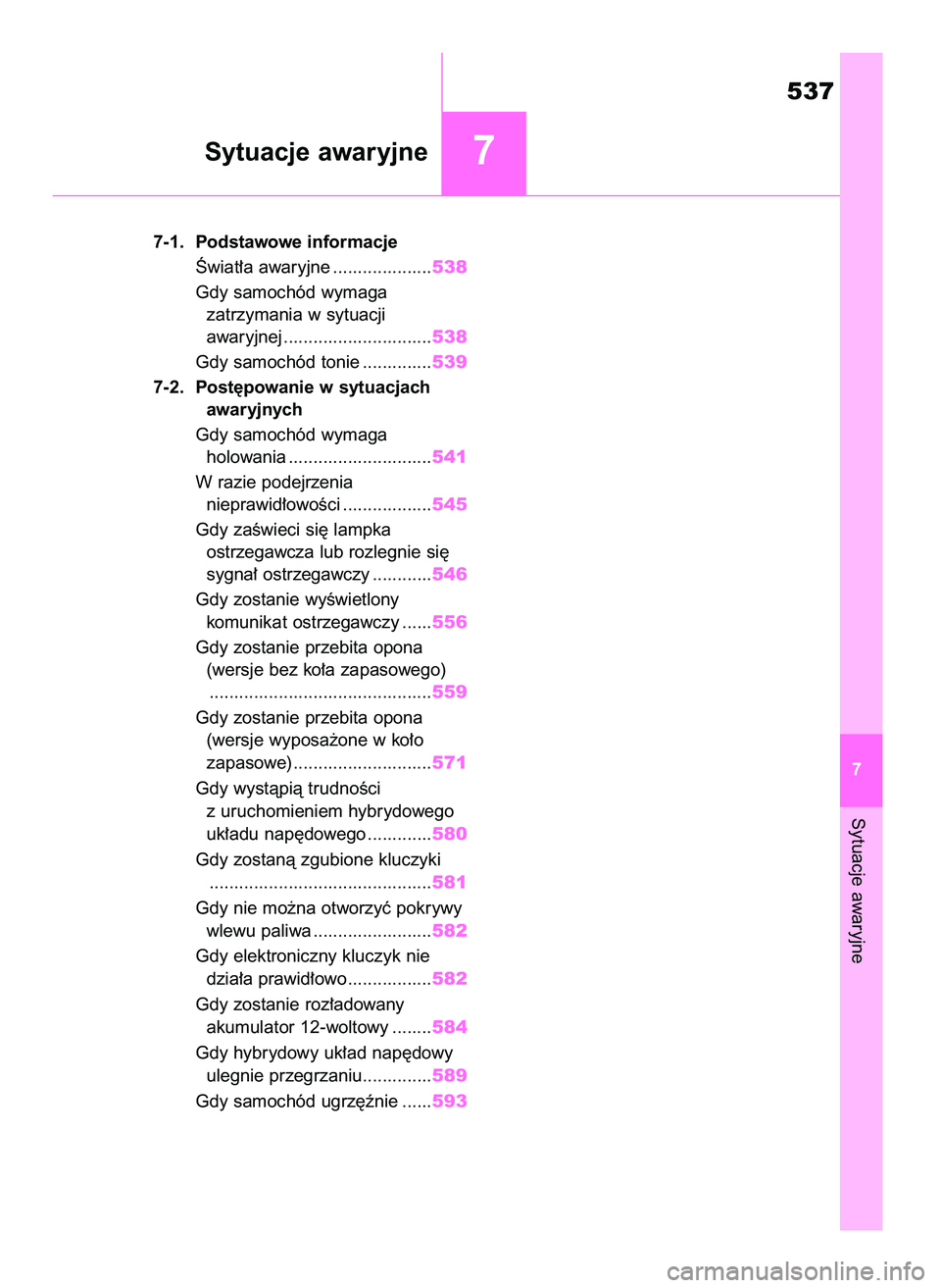 TOYOTA RAV4 2019  Instrukcja obsługi (in Polish) Sytuacje awaryjne
537
7 7-1. Podstawowe informacje
Âwiat∏a awaryjne ....................538
Gdy samochód wymaga 
zatrzymania w sytuacji 
awaryjnej ..............................538
Gdy samochód t